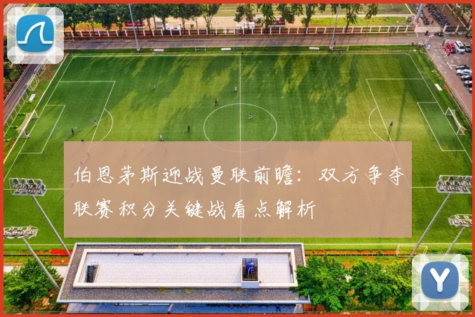 伯恩茅斯迎战曼联前瞻:双方争夺联赛积分关键战看点解析