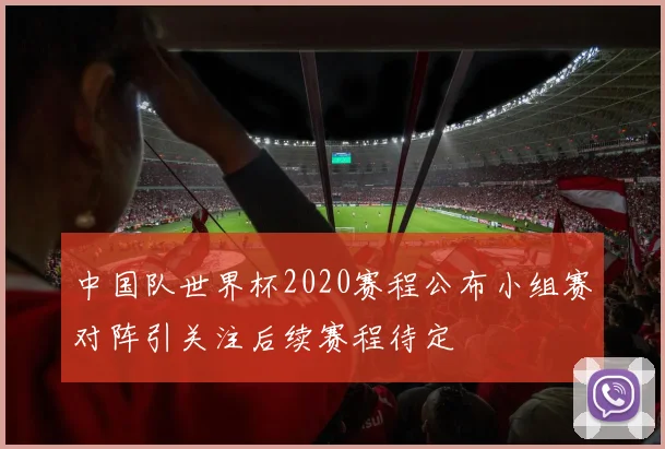 中国队世界杯2020赛程公布小组赛对阵引关注后续赛程待定